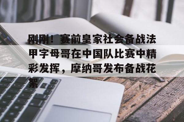 关于刚刚！赛前皇家社会备战法甲字母哥在中国队比赛中精彩发挥，摩纳哥发布备战花絮的信息-九游在线入口
